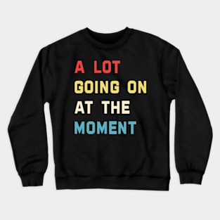 Funny  A Lot Going On at The Moment Funny Tee Crewneck Sweatshirt